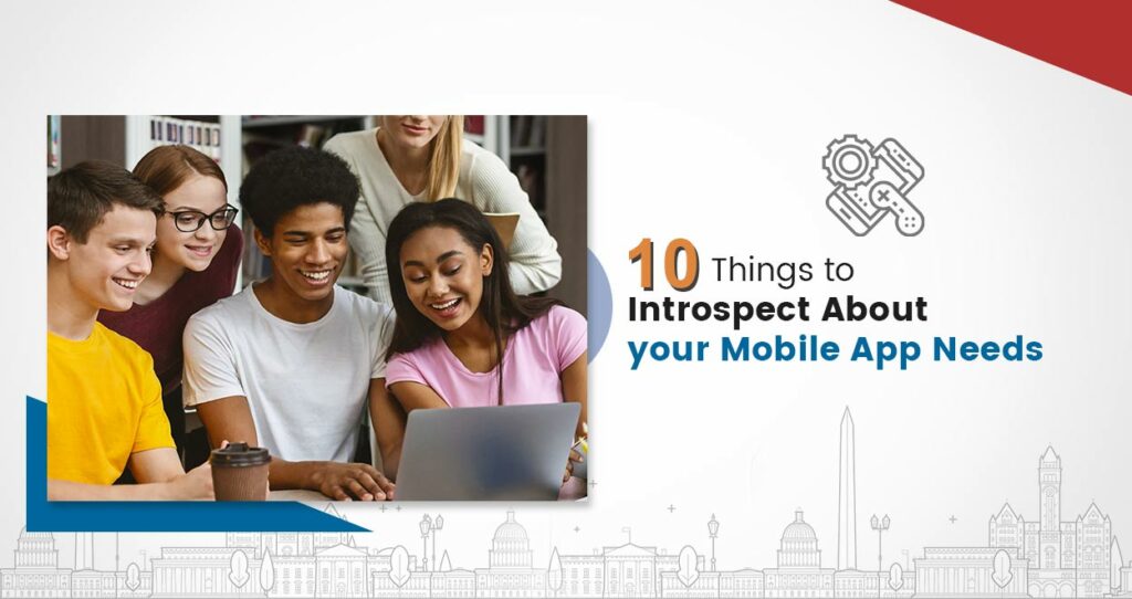 10 Things to Introspect About your Mobile App Needs