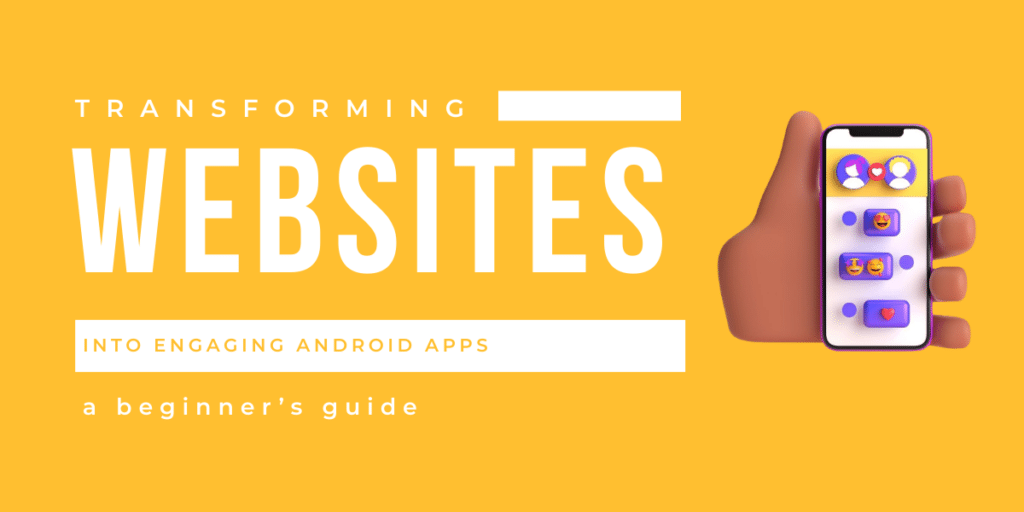 Transforming Websites into Engaging Android Apps A Beginner's Guide